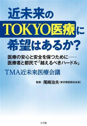 近未来のTOKYO医療に希望はあるか？ 医療の安心と安全を保つためにー医療者と都民がともに「越えるべきハードル」