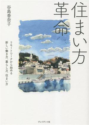 住まい方革命リモートワークから始める新しい働き方、暮らし方、住まい方