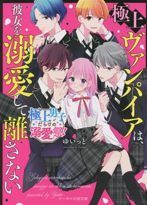 極上ヴァンパイアは、彼女を溺愛して離さない 極上男子だらけの溺愛祭！ ケータイ小説文庫