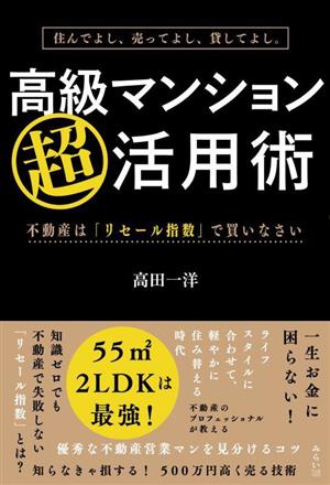 住んでよし、売ってよし、貸してよし。高級マンション超活用術 不動産は「リセール指数」で買いなさい