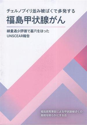 チェルノブイリ並み被ばくで多発する福島甲状腺がん線量過少評価で墓穴をほったUNSCEAR報告