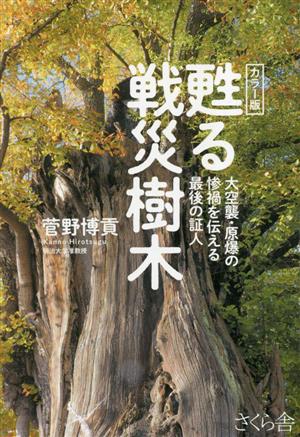 甦る戦災樹木カラー版 大空襲・原爆の惨禍を伝える最後の証人