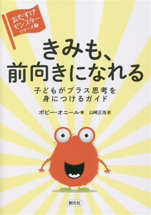 きみも、前向きになれる 子どもがプラス思考を身につけるガイド 〈おたすけモンスター〉シリーズ7