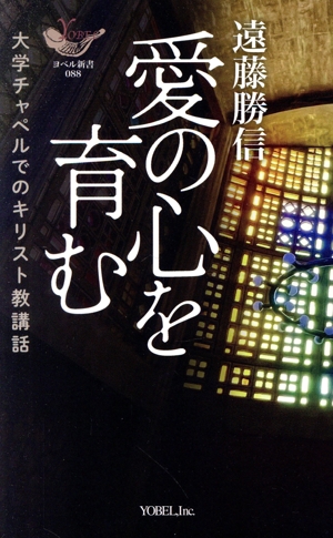 愛の心を育む 大学チャペルでのキリスト教講話 ヨベル新書088