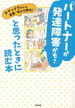 パートナーが発達障害かも？と思ったときに読む本 カサンドラさんの葛藤・悩みを解決！