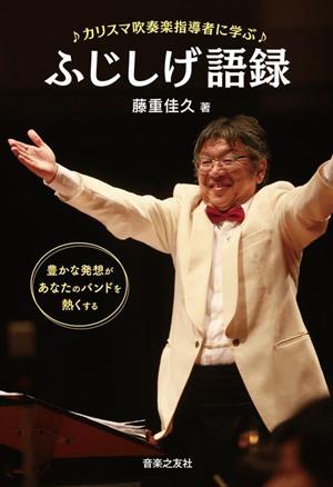 カリスマ吹奏楽指導者に学ぶふじしげ語録 豊かな発想があなたのバンドを熱くする