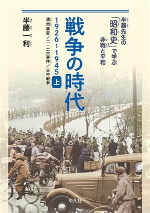 戦争の時代 1926-1945(上) 満洲事変、二・二六事件、日中戦争 半藤先生の「昭和史」で学ぶ非戦と平和