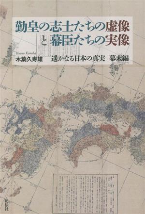 勤皇の志士たちの虚像と幕臣たちの実像 遥かなる日本の真実 幕末編