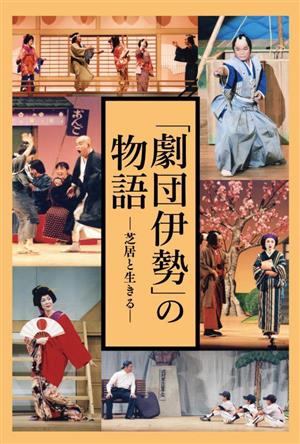 「劇団伊勢」の物語 芝居と生きる 「劇団伊勢」創立六十年によせて