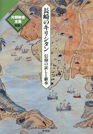 長崎のキリシタン 信仰の証と継承 片岡弥吉全集別冊2