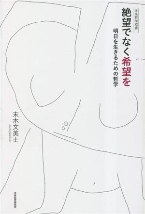 絶望でなく希望を 明日を生きるための哲学 未来哲学双書