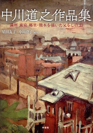 中川道之作品集 満州 東京 郷里・熊本を描いた父をしのぶ