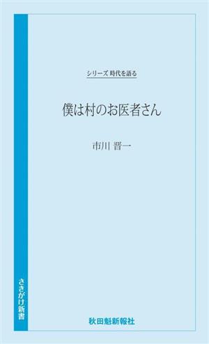 僕は村のお医者さん シリーズ時代を語る さきがけ新書038