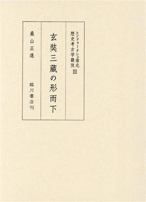 玄奘三蔵の形而下 ヒンドゥークシュ南北歴史考古学〓攷Ⅲ