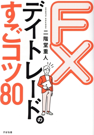 FX デイトレードのすごコツ80 これが勝つための急所