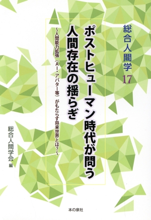 ポストヒューマン時代が問う人間存在の揺らぎ 人間能力拡張(AI・アバター等)がもたらす将来世界とは？ 総合人間学17