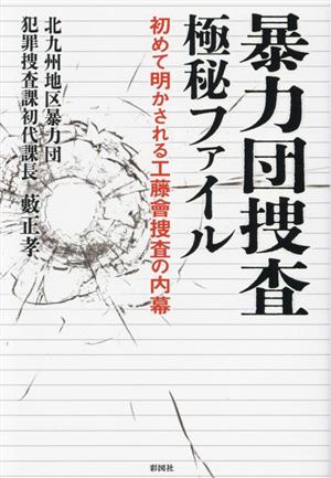 暴力団捜査 極秘ファイル 初めて明かされる工藤會捜査の内幕