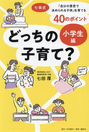 どっちの子育て？ 小学生編 七田式・「自分の意思で決められる子供」を育てる40のポイント