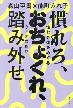 慣れろ、おちょくれ、踏み外せ 性と身体をめぐるクィアな対話