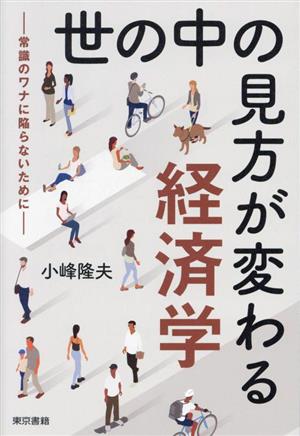 世の中の見方が変わる経済学 常識のワナに陥らないために