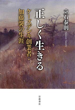 正しく生きる ケーズデンキ創業者・加藤馨の生涯