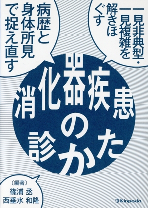 消化器疾患の診かた 病歴と身体所見で捉え直す 一見非典型・一見複雑を解きほぐす