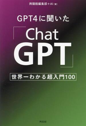 GPT4に聞いた「ChatGPT」世界一わかる超入門100