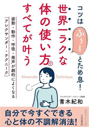 世界一ラクな「体の使い方」ですべてが叶う 姿勢・動作・呼吸・発声が劇的によくなる「アレクサンダー・テクニーク」 知的生きかた文庫