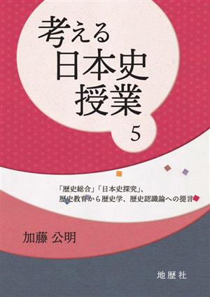 考える日本史授業(5) 「歴史総合」「日本史探究」、歴史教育から歴史学、歴史認識論への提言