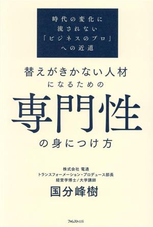 替えがきかない人材になるための専門性の身につけ方 時代の変化に流されない「ビジネスのプロ」への近道