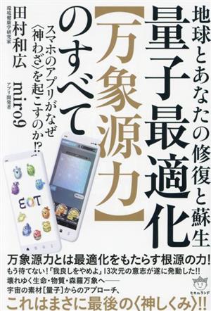 量子最適化【万象源力】のすべて 地球とあなたの修復と蘇生 スマホのアプリがなぜ〈神わざ〉を起こすのか!?