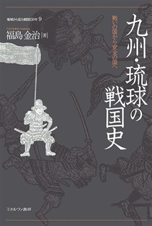 九州・琉球の戦国史 戦いの国から安全の国へ 地域から見た戦国150年9