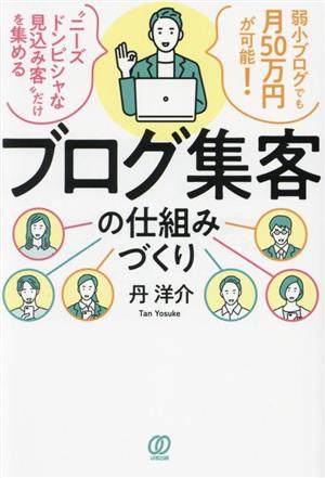 ブログ集客の仕組みづくり弱小ブログでも月50万円が可能！ “ニーズドンピシャな見込み客