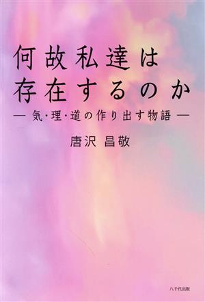 何故私達は存在するのか 気・理・道の作り出す物語