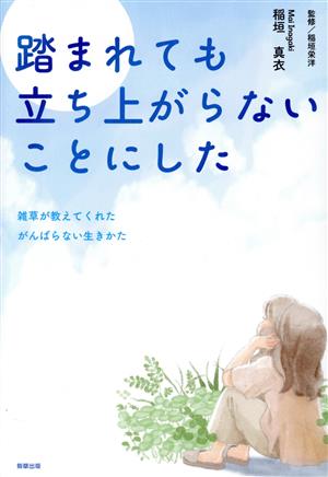 踏まれても立ち上がらないことにした 雑草が教えてくれたがんばらない生きかた