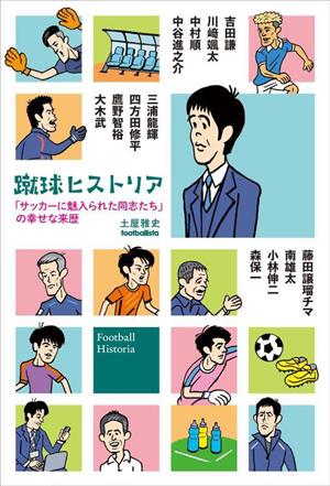 蹴球ヒストリア 「サッカーに魅入られた同志たち」の幸せな来歴 footballista