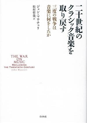 二十世紀のクラシック音楽を取り戻す 三度の戦争は音楽に何をしたか