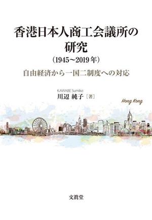 香港日本人商工会議所の研究(1945～2019年)自由経済から一国二制度への対応