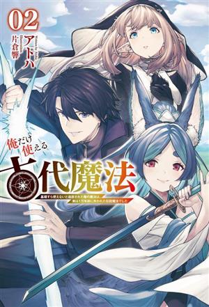 俺だけ使える古代魔法(02) 基礎すら使えないと追放された俺の魔法は、実は1万年前に失われた伝説魔法でした サーガフォレスト