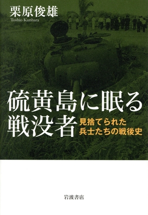 硫黄島に眠る戦没者 見捨てられた兵士たちの戦後史