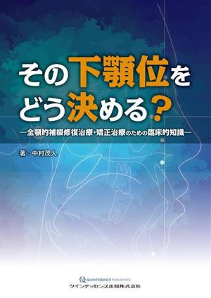 その下顎位をどう決める？ 全顎的補綴修復治療・矯正治療のための臨床的知識