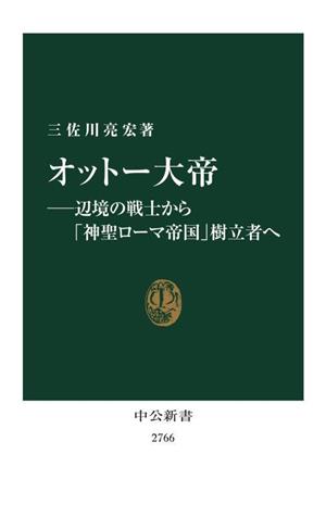 オットー大帝 辺境の戦士から「神聖ローマ帝国」樹立者へ 中公新書2766