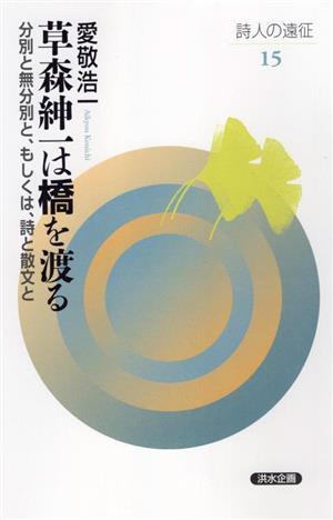 草森紳一は橋を渡る 分別と無分別と、もしくは、詩と散文と 詩人の遠征15