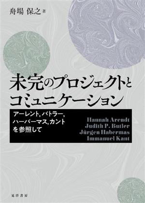 未完のプロジェクトとコミュニケーション アーレント,バトラー,ハーバーマス,カントを参照して