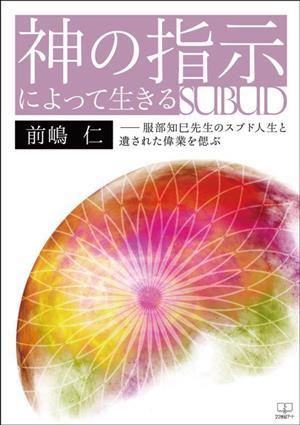 神の指示によって生きる 服部知巳先生のスブド人生と遺された偉業を偲ぶ