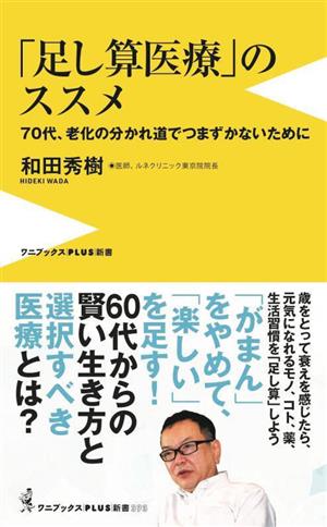 「足し算医療」のススメ 70代、老化の分かれ道でつまづかないために ワニブックスPLUS新書393