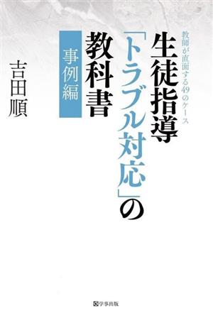 生徒指導「トラブル対応」の教科書 事例編 教師が直面する49のケース