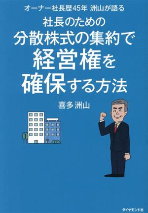 社長のための分散株式の集約で経営権を確保する方法 オーナー社長歴45年洲山が語る