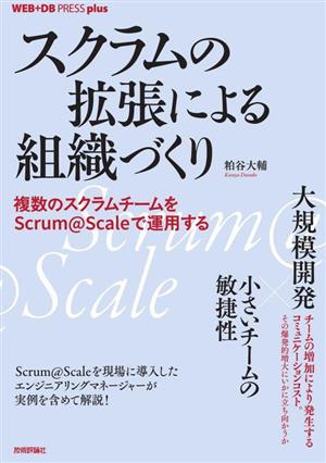 スクラムの拡張による組織づくり 複数のスクラムチームをScrum@Scaleで運用する WEB+DB PRESS plusシリーズ