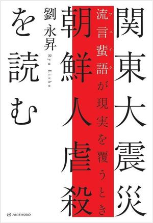 関東大震災 朝鮮人虐殺を読む 流言蜚語[フェイク]が現実を覆うとき